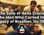 The Sons of Hélio Gracie: The Men Who Carried the Legacy of Brazilian Jiu-Jitsu