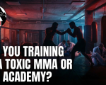 Are You Training at a Toxic MMA or BJJ Academy?
